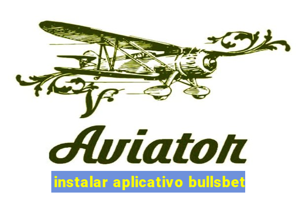 instalar aplicativo bullsbet